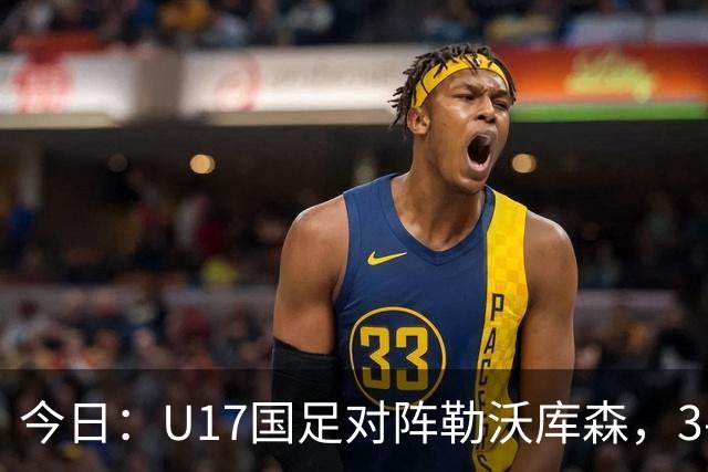 今日：U17国足对阵勒沃库森，3-2绝杀阿森纳后再迎德甲劲旅，能否三连胜？