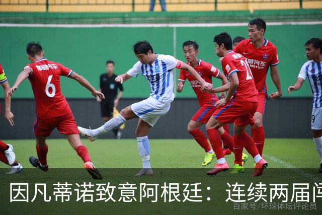 因凡蒂诺致意阿根廷：连续两届闯入决赛，激励了数百万人