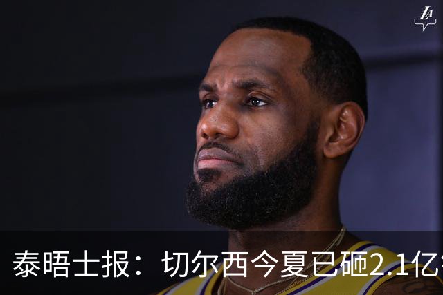 泰晤士报：切尔西今夏已砸2.1亿镑，但并不担心违反财政规则